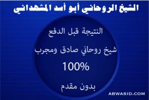 النتيجة قبل الدفع – شيخ روحاني صادق ومجرب 100% بدون مقدم – الشيخ أبو أسد المشهداني – abwasid.com