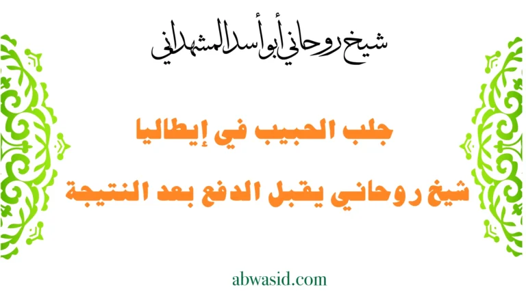 جلب الحبيب في إيطاليا – شيخ روحاني يقبل الدفع بعد النتيجة بخبرة الشيخ أبو أسد المشهداني