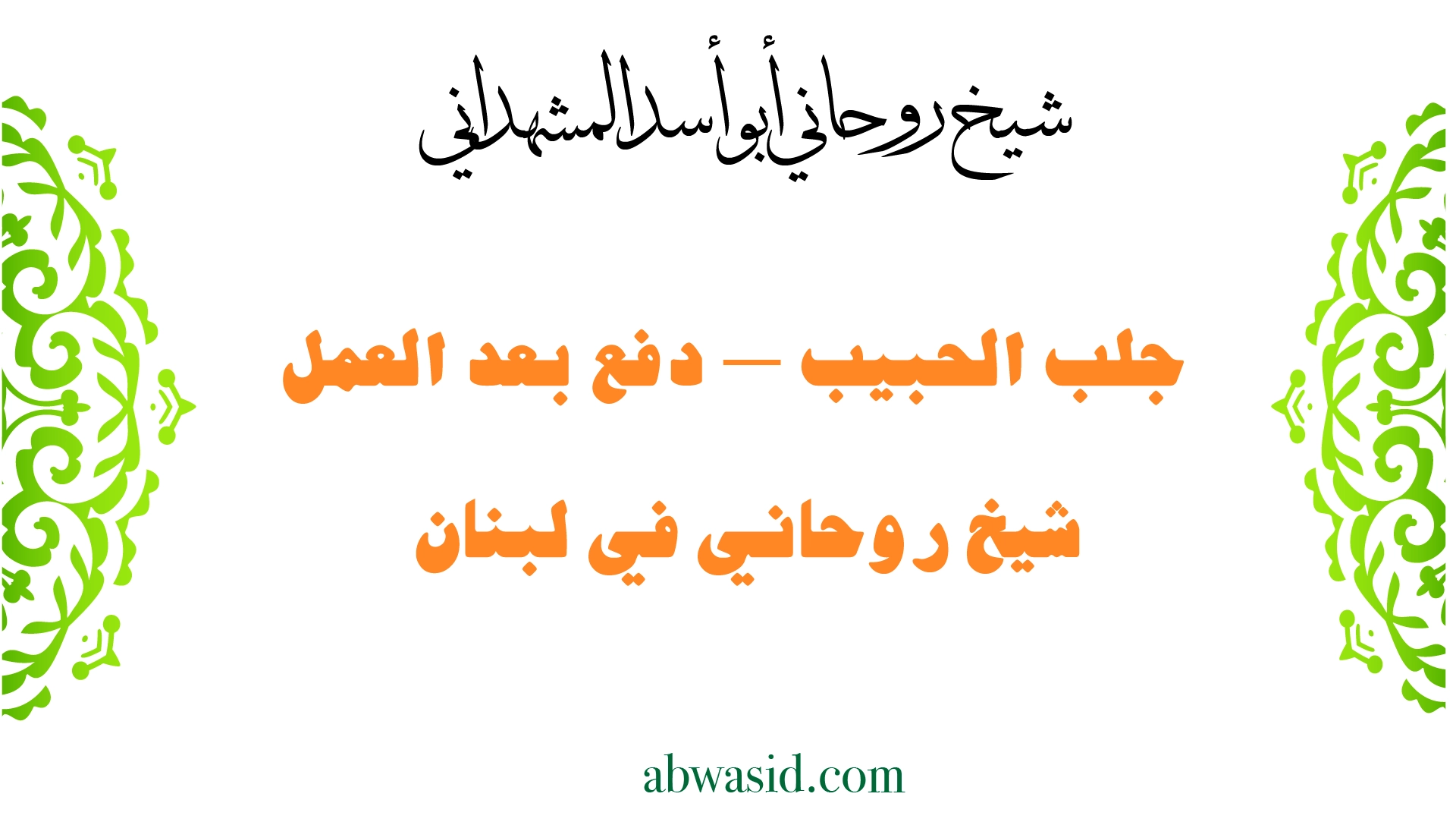 شيخ روحاني في لبنان لجلب الحبيب والدفع بعد العمل بخبرة الشيخ أبو أسد المشهداني
